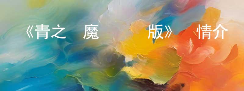 曹必宏的動漫綜藝大全,《青之驅魔師劇場版》詳情介紹_青之驅魔師劇場版HD在線觀看_青之驅魔師劇場版迅雷下載_日漫
